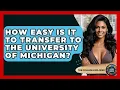 How Easy Is It To Transfer To The University Of Michigan - The College Explorer