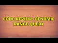 Code Review Genomic Range Query 2 Solutions