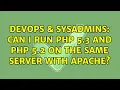 DevOps SysAdmins Can I run PHP 5 3 and PHP 5 2 on the same server with Apache 4 Solutions