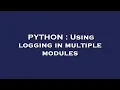 PYTHON Using logging in multiple modules