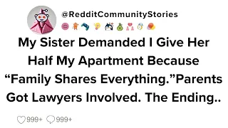 FULL STORY My Sister Demanded I Give Her Half My Apartment Because Family Shares Everything 