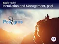 PostgreSQL DBA 1 Topic 1 Basic Toolkit Overview - Installation and management psql