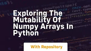 exploring the mutability of numpy arrays in python