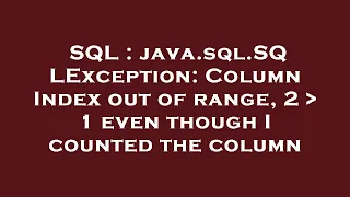 SQL java sql SQLException Column Index out of range 2 1 even though I counted the column