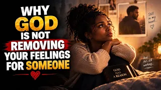 Why God is Not Removing Your Feelings For Someone (You Need To Watch This)