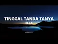 Download Lagu Tinggal Tanda Tanya - Ella (Lirik)