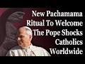 New Pachamama Ritual To Welcome The Pope Shocks Catholics Worldwide