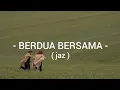 Download Lagu LIRIK LAGU ( BERDUA BERSAMA ) jaz