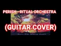 Lagu PERISH - RITUAL ORCHESTRA  ( GUITAR COVER )