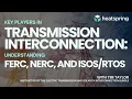 Key Players in Transmission Interconnection Understanding FERC NERC and
