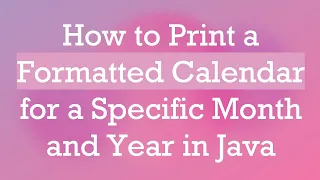 How to Print a Formatted Calendar for a Specific Month and Year in Java
