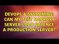 DevOps SysAdmins Can my test haproxy server load balence a production server