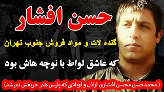 حسن افشار گنده لات و مواد فروش جنوب تهران که عاشق لواط با نوچه هاش بود محمدحسن محسن افشاری اراذل 
