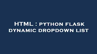 HTML python flask dynamic dropdown list