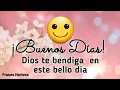Buenos dias Dios te bendiga en este bello dia