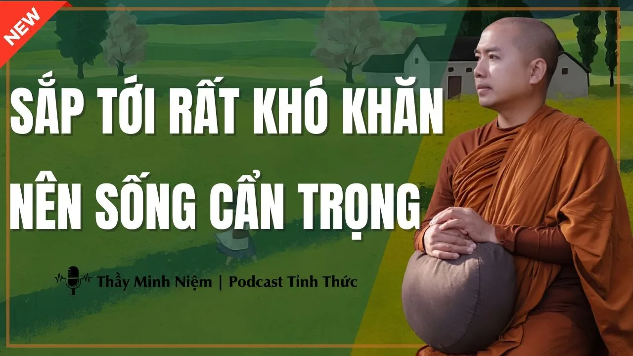 Outline Video Thầy Minh Niệm - Sắp Tới RẤT KHÓ KHĂN Mọi Người Nên SỐNG CẨN TRỌNG (Nên Nghe) | Podcast Tỉnh Thức