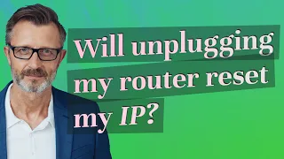 Will unplugging my router reset my IP