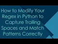 How to Modify Your Regex in Python to Capture Trailing Spaces and Match Patterns Correctly