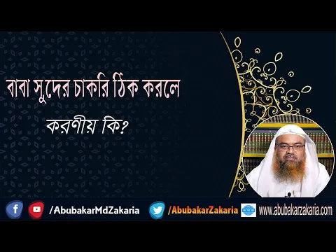 প্রশ্ন : বাবা সুদের চাকরি ঠিক করলে করণীয় কি? শাইখ প্রফেসর ড. আবু বকর মুহাম্মাদ যাকারিয়া