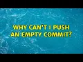 Why can t I push an empty commit 4 Solutions