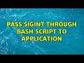 Pass SIGINT through bash script to application 2 Solutions