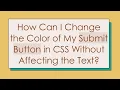 How Can I Change the Color of My Submit Button in CSS Without Affecting the Text