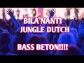 DJ JUNGLE DUTCH // BILA NANTI BASS BETON!!!