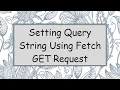 Setting Query String Using Fetch GET Request