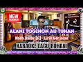 Download Lagu ALANI TOGIHON AU TUHAN KARAOKE ROHANI - NADA A=DO