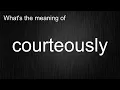 What s the meaning of courteously How to pronounce courteously