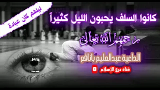 كانوا السلف يحبون الليل كثيرا الداعية عبدالعليم بانافع 