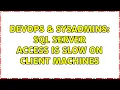 DevOps SysAdmins SQL Server access is slow on client machines 3 Solutions