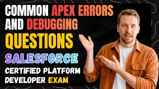 Common Apex Errors and Debugging Questions in Salesforce Certified Platform Developer Exam