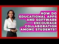 How Do Educational Apps And Software Encourage Collaboration Among Students