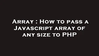 Array How to pass a Javascript array of any size to PHP