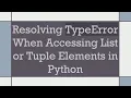 Resolving TypeError When Accessing List or Tuple Elements in Python