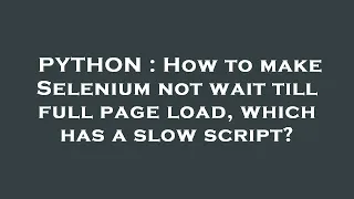 PYTHON How to make Selenium not wait till full page load which has a slow script