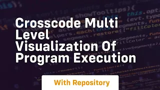 crosscode multi level visualization of program execution