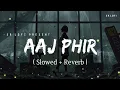 Download Lagu Aaj Phir - Lofi (Slowed + Reverb) | Shrey Singhal | SR Lofi