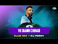 Lagu Ve Banh Chhad - Club Mix | DJ Percy | Gurdas Maan | Remix Song | New Punjabi Song 2023