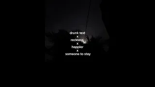 drunk text x reckless x happier x someone to stay