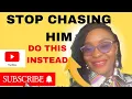 STOP CHASING HIM DO THIS INSTEAD IN YOUR RELATIONSHIP