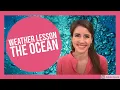 Weather Lessons with Alexandra The ocean
