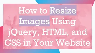 How to Resize Images Using jQuery HTML and CSS in Your Website