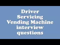Driver Servicing Vending Machine interview questions