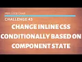 Free Code Camp - Change Inline CSS Conditionally Based on Component State