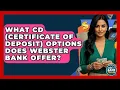 What CD Certificate Of Deposit Options Does Webster Bank Offer - Ask Your Bank Teller