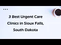 3 Best Urgent Care Clinics in Sioux Falls South Dakota Urgent Care Centers
