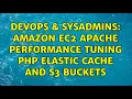 DevOps SysAdmins amazon ec2 apache performance tuning php elastic cache and s3 buckets