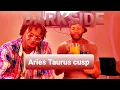 DARKSIDE of a Aries Taurus cusp